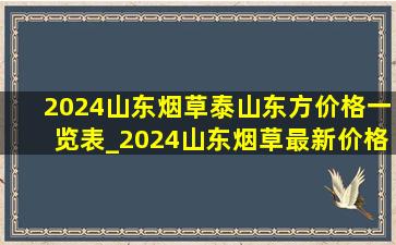 2024山东烟草泰山东方价格一览表_2024山东烟草最新价格表