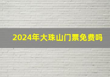 2024年大珠山门票免费吗