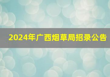 2024年广西烟草局招录公告