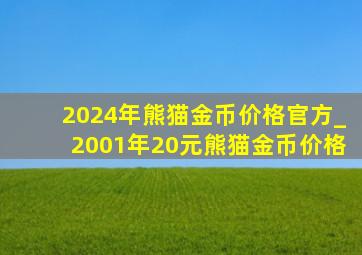 2024年熊猫金币价格官方_2001年20元熊猫金币价格