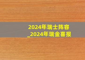 2024年瑞士阵容_2024年瑞金喜报