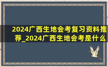 2024广西生地会考复习资料推荐_2024广西生地会考是什么时间