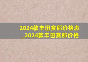 2024款丰田赛那价格表_2024款丰田赛那价格