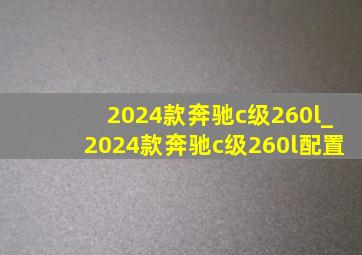 2024款奔驰c级260l_2024款奔驰c级260l配置