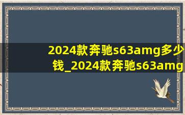 2024款奔驰s63amg多少钱_2024款奔驰s63amg