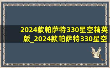 2024款帕萨特330星空精英版_2024款帕萨特330星空精英版落地价