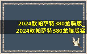 2024款帕萨特380龙腾版_2024款帕萨特380龙腾版实测