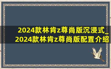 2024款林肯z尊尚版沉浸式_2024款林肯z尊尚版配置介绍