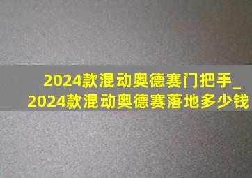 2024款混动奥德赛门把手_2024款混动奥德赛落地多少钱