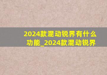 2024款混动锐界有什么功能_2024款混动锐界