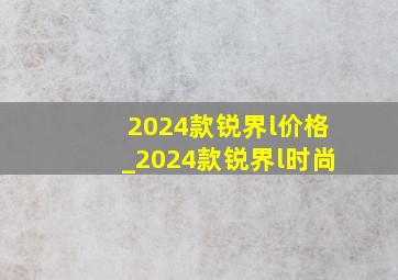 2024款锐界l价格_2024款锐界l时尚