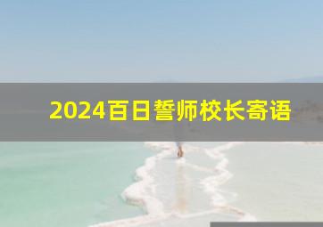 2024百日誓师校长寄语