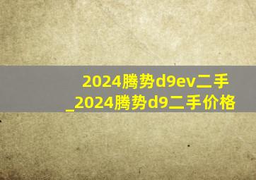 2024腾势d9ev二手_2024腾势d9二手价格