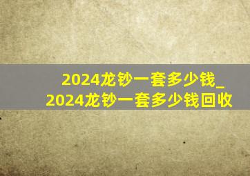2024龙钞一套多少钱_2024龙钞一套多少钱回收