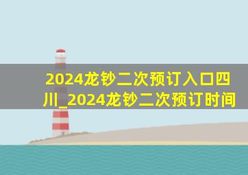 2024龙钞二次预订入口四川_2024龙钞二次预订时间