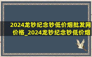 2024龙钞纪念钞(低价烟批发网)价格_2024龙钞纪念钞(低价烟批发网)价格去哪里看