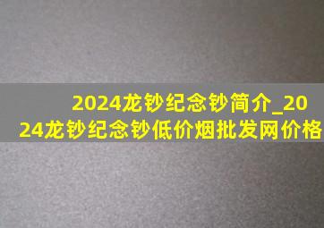 2024龙钞纪念钞简介_2024龙钞纪念钞(低价烟批发网)价格