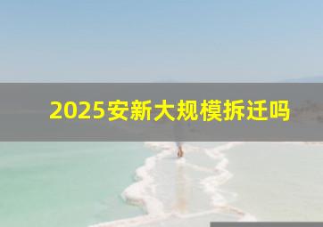 2025安新大规模拆迁吗