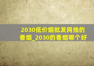 2030(低价烟批发网)抽的香烟_2030的香烟哪个好