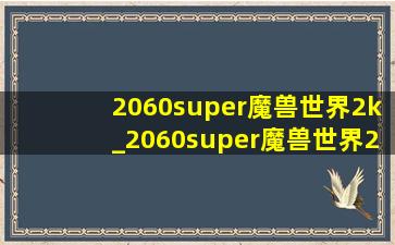 2060super魔兽世界2k_2060super魔兽世界2k开几档