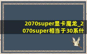 2070super显卡魔龙_2070super相当于30系什么显卡