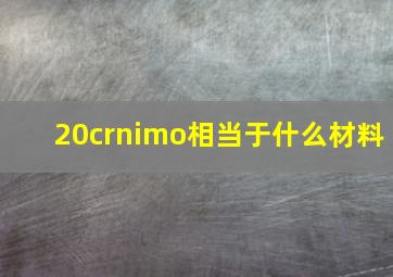 20crnimo相当于什么材料