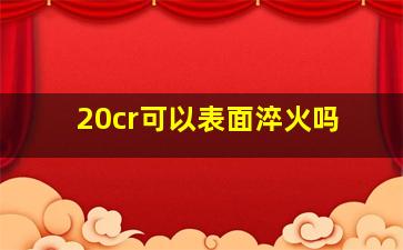 20cr可以表面淬火吗