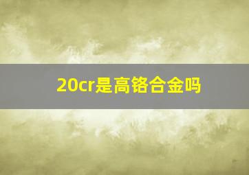 20cr是高铬合金吗