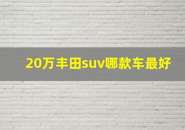 20万丰田suv哪款车最好