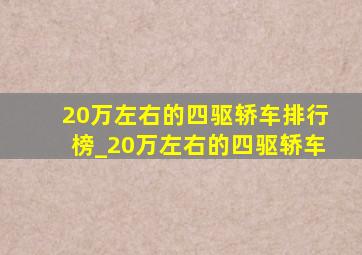 20万左右的四驱轿车排行榜_20万左右的四驱轿车