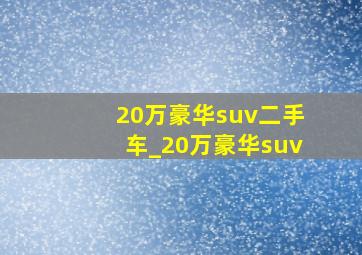 20万豪华suv二手车_20万豪华suv