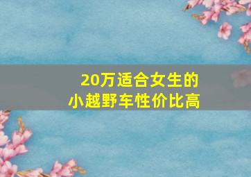 20万适合女生的小越野车性价比高