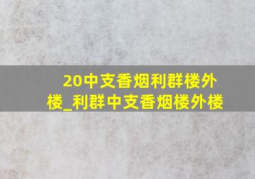 20中支香烟利群楼外楼_利群中支香烟楼外楼