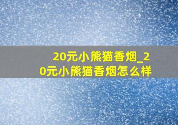 20元小熊猫香烟_20元小熊猫香烟怎么样