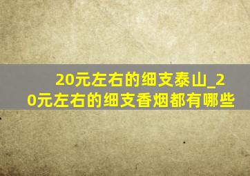 20元左右的细支泰山_20元左右的细支香烟都有哪些