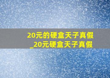 20元的硬盒天子真假_20元硬盒天子真假