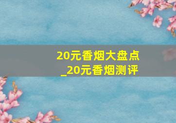 20元香烟大盘点_20元香烟测评