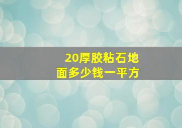 20厚胶粘石地面多少钱一平方