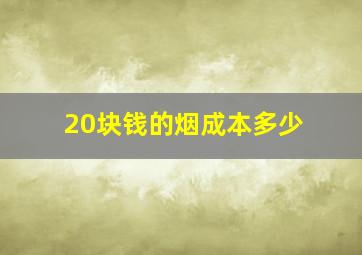 20块钱的烟成本多少