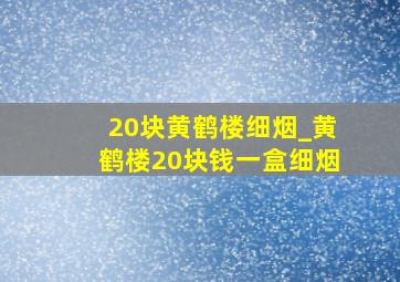 20块黄鹤楼细烟_黄鹤楼20块钱一盒细烟