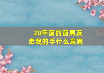 20年前的前男友牵我的手什么意思