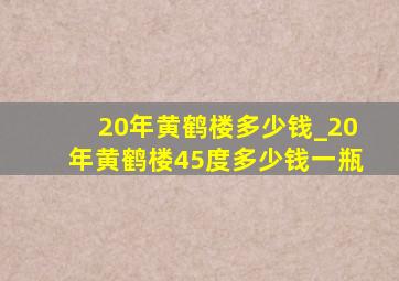 20年黄鹤楼多少钱_20年黄鹤楼45度多少钱一瓶