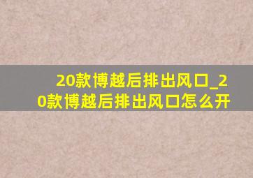 20款博越后排出风口_20款博越后排出风口怎么开