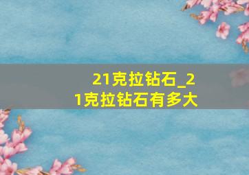 21克拉钻石_21克拉钻石有多大