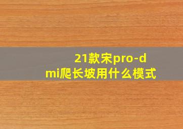 21款宋pro-dmi爬长坡用什么模式