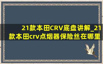 21款本田CRV底盘讲解_21款本田crv点烟器保险丝在哪里