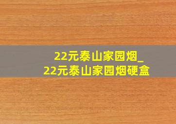 22元泰山家园烟_22元泰山家园烟硬盒