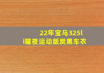 22年宝马325li曜夜运动版炭黑车衣