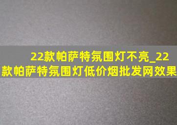 22款帕萨特氛围灯不亮_22款帕萨特氛围灯(低价烟批发网)效果