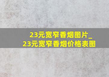 23元宽窄香烟图片_23元宽窄香烟价格表图